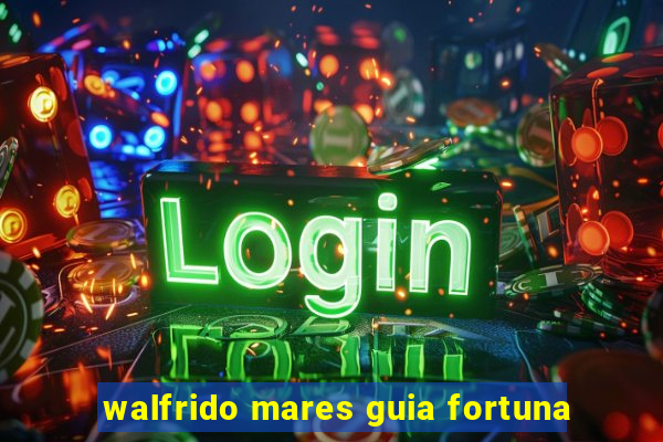 walfrido mares guia fortuna